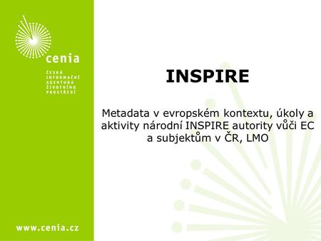 INSPIRE Metadata v evropském kontextu, úkoly a aktivity národní INSPIRE autority vůči EC a subjektům v ČR, LMO.
