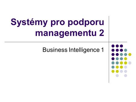 Systémy pro podporu managementu 2 Business Intelligence 1.