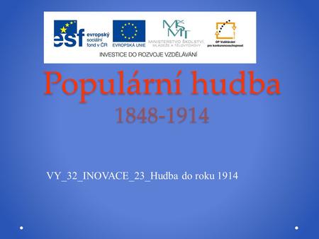 Populární hudba 1848-1914 VY_32_INOVACE_23_Hudba do roku 1914.