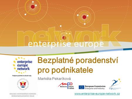 Bezplatné poradenství pro podnikatele | 19. březen 2009 | www.enterprise-europe-network.cz Bezplatné poradenství pro podnikatele Markéta Pekaríková.