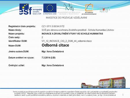 1 Registrační číslo projektu:CZ.1.07/1.5.00/34.0172 Název školy:SOŠ pro obnovu a ochranu životního prostředí - Schola Humanitas Litvínov Název projektu:INOVACE.