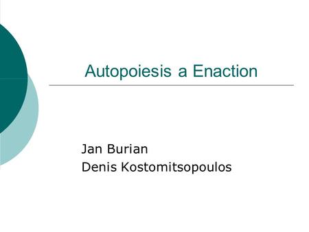 Autopoiesis a Enaction Jan Burian Denis Kostomitsopoulos.