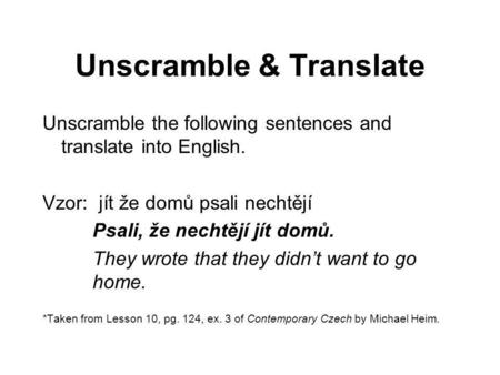 Unscramble & Translate Unscramble the following sentences and translate into English. Vzor: jít že domů psali nechtějí Psali, že nechtějí jít domů. They.