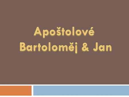 Bartoloměj  byl jedním z dvanácti Ježíšových apoštolů  narození: 1. století, Galilea  úmrtí: 1. století, Arménie  svátek: 24. srpen - západ;