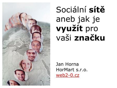 Jan Horna HorMart s.r.o. web2-0.cz web2-0.cz Sociální sítě aneb jak je využít pro vaši značku.