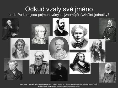Odkud vzaly své jméno aneb Po kom jsou pojmenovány nejznámější fyzikální jednotky? Dostupné z Metodického portálu www.rvp.cz, ISSN: 1802-4785, financovaného.
