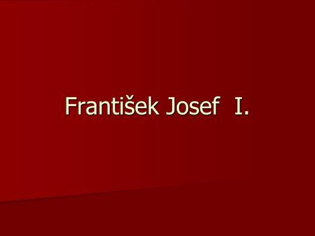František Josef I..