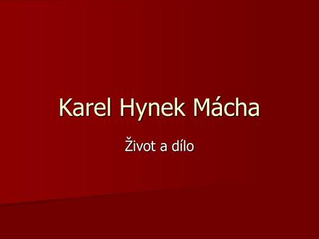 Karel Hynek Mácha Život a dílo.