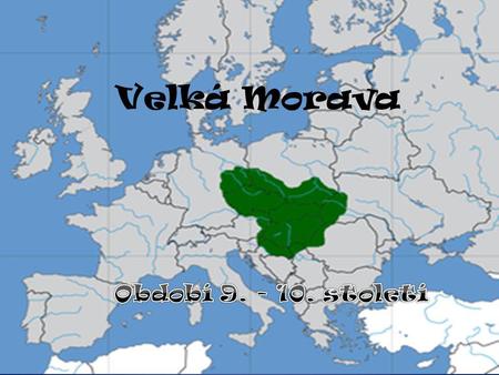 Velká Morava Období 9. - 10. století.