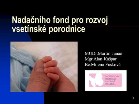 1 Nadačního fond pro rozvoj vsetínské porodnice MUDr.Martin Janáč Mgr.Alan Kašpar Bc.Milena Fusková.