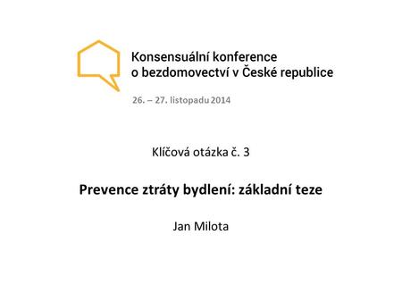 Klíčová otázka č. 3 Prevence ztráty bydlení: základní teze Jan Milota 26. – 27. listopadu 2014.