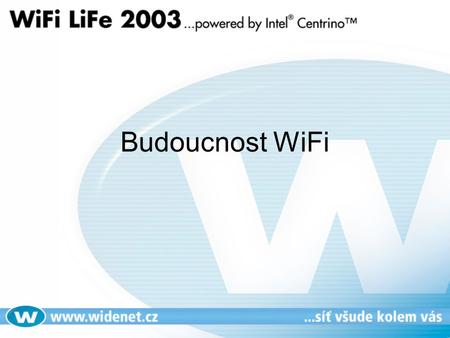 Budoucnost WiFi. Budoucnost WiFi technologie vyšší rychlosti (100 Mb/s v roce 2004, 300 Mb/s v roce 2007) vyšší bezpečnost (802.11i) nové frekvence 5.