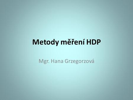Metody měření HDP Mgr. Hana Grzegorzová.