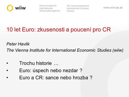 Wiener Institut für Internationale Wirtschaftsvergleiche The Vienna Institute for International Economic Studies www.wiiw.ac.at 10 let Euro: zkusenosti.
