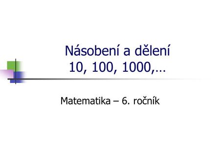 Násobení a dělení 10, 100, 1000,… Matematika – 6. ročník *