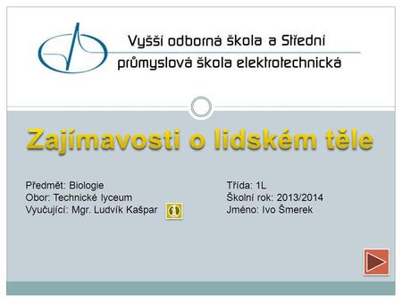 Předmět: BiologieTřída: 1L Obor: Technické lyceumŠkolní rok: 2013/2014 Vyučující: Mgr. Ludvík KašparJméno: Ivo Šmerek.