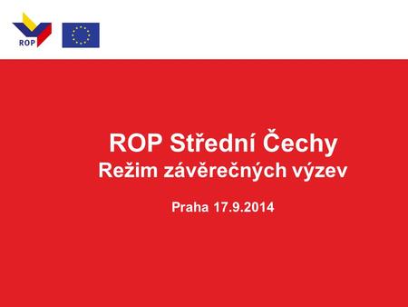 ROP Střední Čechy Režim závěrečných výzev Praha 17.9.2014.