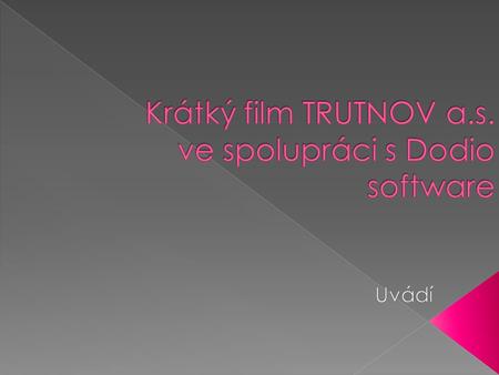 Krátký film TRUTNOV a.s. ve spolupráci s Dodio software