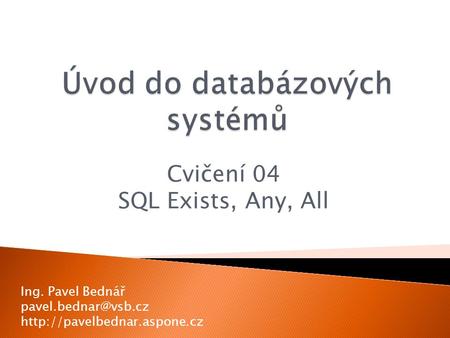 Cvičení 04 SQL Exists, Any, All Ing. Pavel Bednář