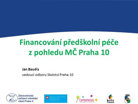 Financování předškolní péče z pohledu MČ Praha 10 Jan Baudis vedoucí odboru školství Praha 10.
