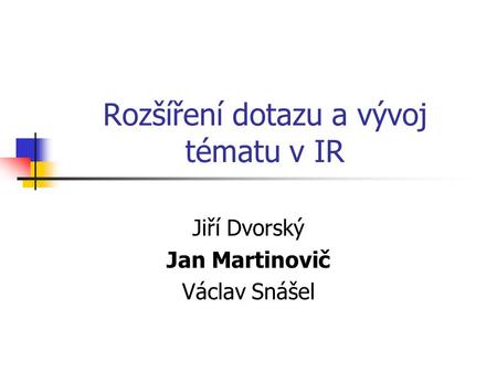 Rozšíření dotazu a vývoj tématu v IR Jiří Dvorský Jan Martinovič Václav Snášel.
