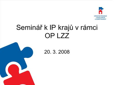 Seminář k IP krajů v rámci OP LZZ 20. 3. 2008. Program: Úvod, obsah výzvy, druhy soc.služeb - karty soc.služeb, nejčastější dotazy (shrnutí), hodnocení.