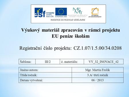 Výukový materiál zpracován v rámci projektu EU peníze školám Registrační číslo projektu: CZ.1.07/1.5.00/34.0208 Šablona:III/2č. materiálu:VY_32_INOVACE_42.