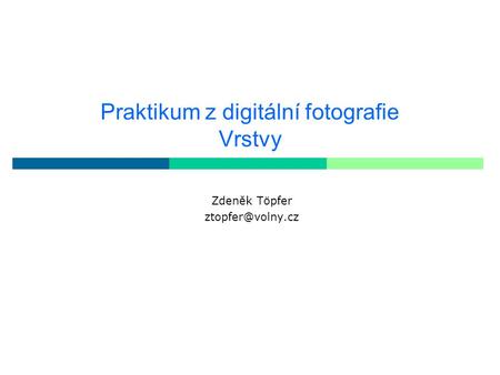 Praktikum z digitální fotografie Vrstvy Zdeněk Töpfer