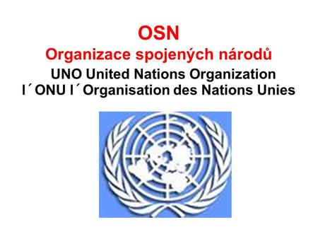 OSN Organizace spojených národů UNO United Nations Organization l´ONU l´Organisation des Nations Unies.