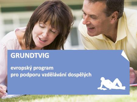 GRUNDTVIG evropský program pro podporu vzdělávání dospělých.