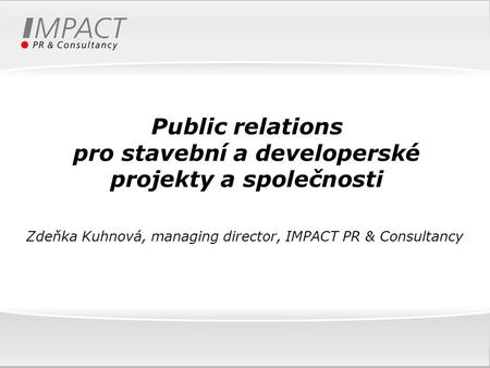 Public relations pro stavební a developerské projekty a společnosti Zdeňka Kuhnová, managing director, IMPACT PR & Consultancy.