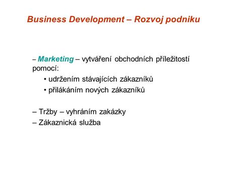 Business Development – Rozvoj podniku – Marketing – vytváření obchodních příležitostí pomocí: udržením stávajících zákazníků přilákáním nových zákazníků.