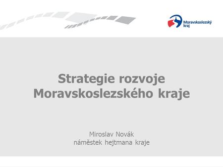 Strategie rozvoje Moravskoslezského kraje Miroslav Novák náměstek hejtmana kraje.