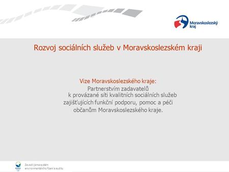 Zavedli jsme systém environmentálního řízení a auditu Rozvoj sociálních služeb v Moravskoslezském kraji Vize Moravskoslezského kraje: Partnerstvím zadavatelů.