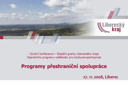 Výroční konference – Globální granty Libereckého kraje Operačního programu vzdělávání pro konkurenceschopnost Programy přeshraniční spolupráce 27. 11.