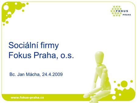 Sociální firmy Fokus Praha, o.s. Bc. Jan Mácha, 24.4.2009.