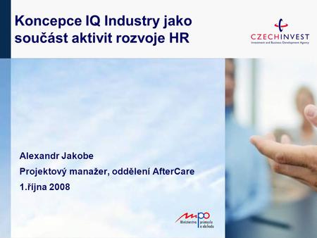 Koncepce IQ Industry jako součást aktivit rozvoje HR Alexandr Jakobe Projektový manažer, oddělení AfterCare 1.října 2008.