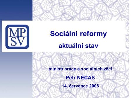 Ministr práce a sociálních věcí Petr NEČAS 14. července 2008 Sociální reformy aktuální stav.