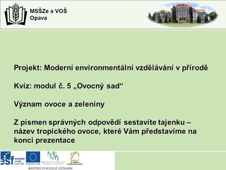 MSŠZe a VOŠ Opava Projekt: Moderní environmentální vzdělávání v přírodě Kvíz: modul č. 5 „Ovocný sad“ Význam ovoce a zeleniny Z písmensprávných odpovědí.