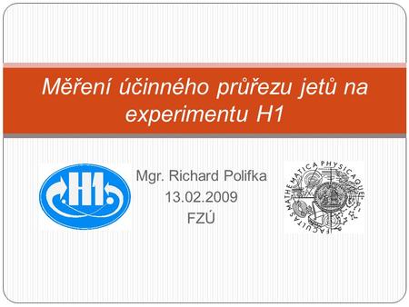Mgr. Richard Polifka 13.02.2009 FZÚ Měření účinného průřezu jetů na experimentu H1.