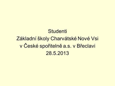 Studenti Základní školy Charvátské Nové Vsi v České spořitelně a.s. v Břeclavi 28.5.2013.