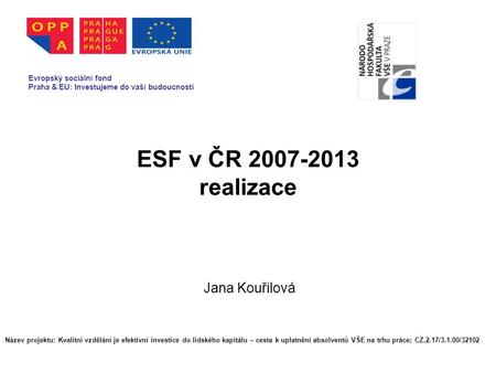 ESF v ČR 2007-2013 realizace Jana Kouřilová Evropský sociální fond Praha & EU: Investujeme do vaší budoucnosti Název projektu: Kvalitní vzdělání je efektivní.