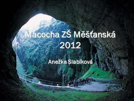 Macocha ZŠ Měšťanská 2012 Anežka Slabíková.