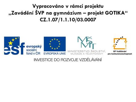 Vypracováno v rámci projektu „Zavádění ŠVP na gymnázium – projekt GOTIKA“ CZ.1.07/1.1.10/03.0007.