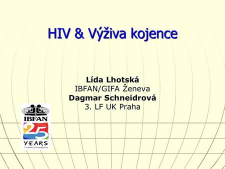 HIV & Výživa kojence Lída Lhotská IBFAN/GIFA Ženeva Dagmar Schneidrová