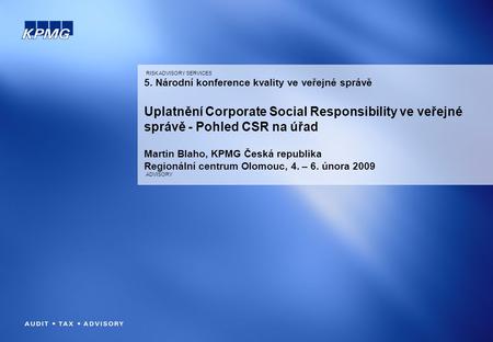 RISK ADVISORY SERVICES ADVISORY 5. Národní konference kvality ve veřejné správě Uplatnění Corporate Social Responsibility ve veřejné správě - Pohled CSR.