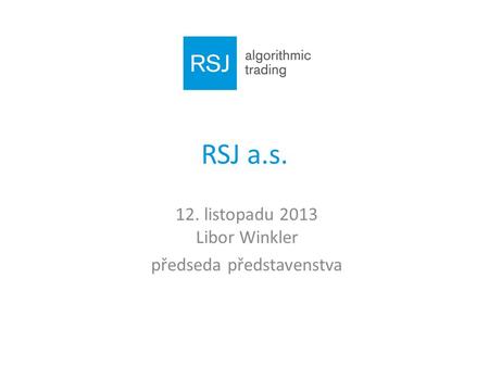 RSJ a.s. 12. listopadu 2013 Libor Winkler předseda představenstva.