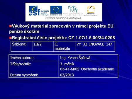 Výukový materiál zpracován v rámci projektu EU peníze školám Registrační číslo projektu: CZ.1.07/1.5.00/34.0208 Šablona:III/2Č. materiálu VY_32_INOVACE_147.