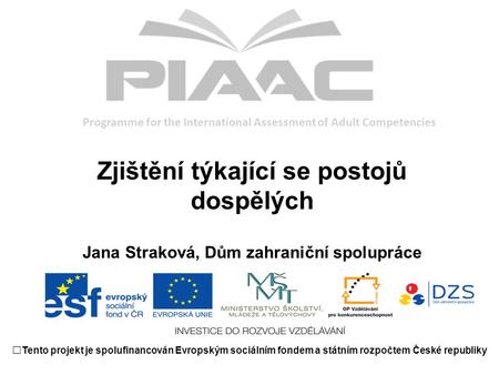 Programme for the International Assessment of Adult Competencies Zjištění týkající se postojů dospělých Jana Straková, Dům zahraniční spolupráce Tento.