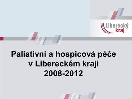 Paliativní a hospicová péče v Libereckém kraji 2008-2012.